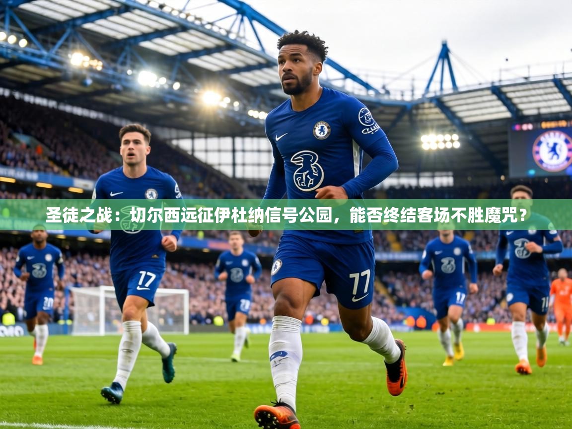 圣徒之战：切尔西远征伊杜纳信号公园，能否终结客场不胜魔咒？  第2张